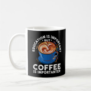 Bildung ist wichtig, aber Kaffee ist wichtig Kaffeetasse