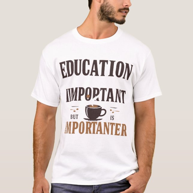 Bildung ist wichtig, aber Kaffee ist wichtig T-Shirt (Vorderseite)
