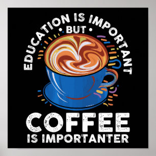 Bildung ist wichtig, aber Kaffee ist wichtiger Poster