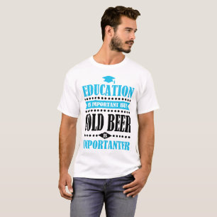 Bildung ist wichtig, aber kaltes Bier ist T-Shirt