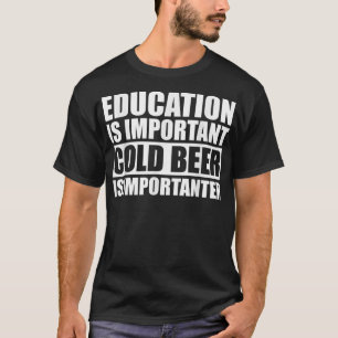 Bildung ist wichtig, aber kaltes Bier ist wichtig T-Shirt