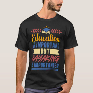 Bildung ist wichtig, aber Kayaking ist wichtiger T-Shirt