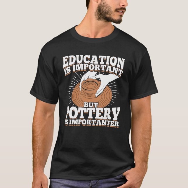 Bildung ist wichtig, aber Keramik ist wichtiger T-Shirt (Vorderseite)