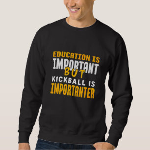 Bildung ist wichtig, aber Kickball ist wichtig Sweatshirt