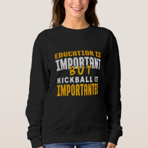 Bildung ist wichtig, aber Kickball ist wichtig Sweatshirt