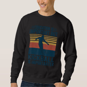 Bildung ist wichtig, aber Kickball ist wichtig Sweatshirt
