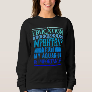 Bildung ist wichtig, aber mein Aquarium ist wichti Sweatshirt