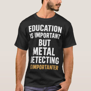 Bildung ist wichtig, aber Metalldetektoren ist T-Shirt