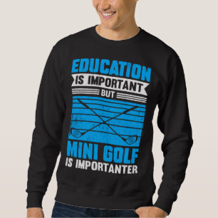 Bildung ist wichtig, aber Minigolf ist wichtiger Sweatshirt