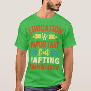 Bildung ist wichtig, aber Rafting ist wichtig T-Shirt