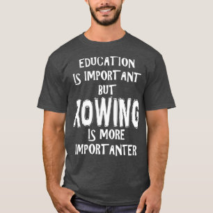 Bildung ist wichtig, aber Rudern ist wichtiger T-Shirt