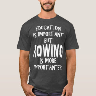 Bildung ist wichtig, aber Rudern ist wichtiger T-Shirt