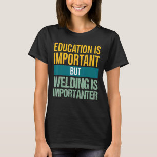 Bildung ist wichtig, aber Schweißen ist wichtig T-Shirt