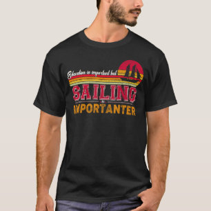 Bildung ist wichtig, aber Segeln ist wichtig T-Shirt