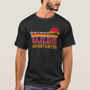 Bildung ist wichtig, aber Segeln ist wichtiger  T-Shirt