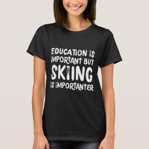 Bildung ist wichtig, aber Skifahren ist wichtiger T-Shirt