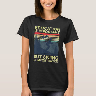 Bildung ist wichtig, aber Skifahren ist wichtiger T-Shirt
