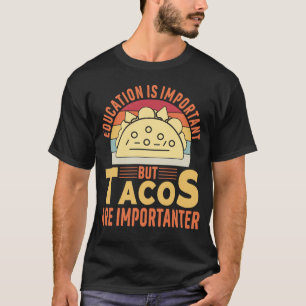 Bildung ist wichtig, aber Tacos sind wichtig T-Shirt