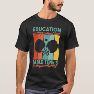 Bildung ist wichtig, aber Tischtennis ist wichtig T-Shirt