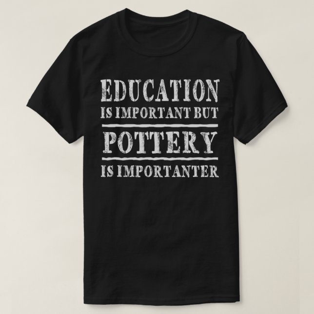 Bildung ist wichtig, aber Töpferei ist wichtig T-Shirt (Design vorne)