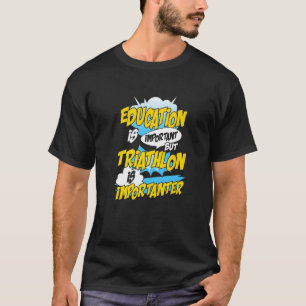 Bildung ist wichtig, aber Triathlon ist wichtig T-Shirt