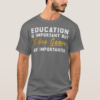 Bildung ist wichtig, aber Videospiele sind wichtig T-Shirt