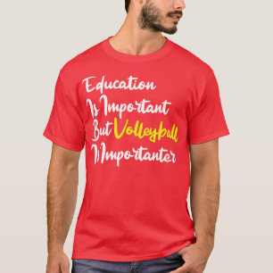 Bildung ist wichtig, aber Volleyball ist wichtig T-Shirt