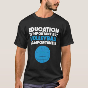 Bildung ist wichtig, aber Volleyball ist wichtig T-Shirt