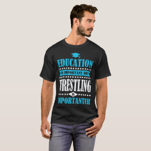 Bildung ist wichtig, aber Wrestling ist wichtig T-Shirt