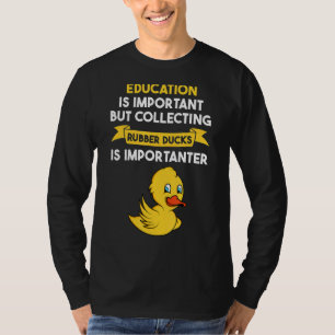 Bildung ist wichtig beim Sammeln von Gummienten T-Shirt