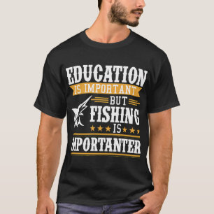 Bildung ist wichtig Fischen ist noch wichtiger T-Shirt
