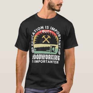 Bildung ist wichtig Holzbearbeitung ist wichtig T-Shirt