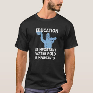 Bildung ist wichtig Wasserpolo ist wichtig T-Shirt