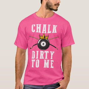 Billiardkreide schmutzig zu mir Pool 8  T-Shirt