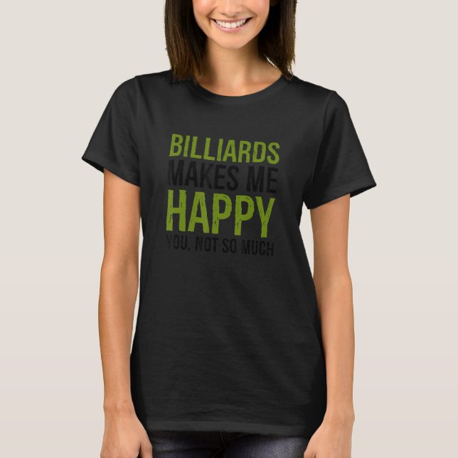 Billiards Makes Me Happy You Not So Much Billiards T-Shirt (Vorderseite)