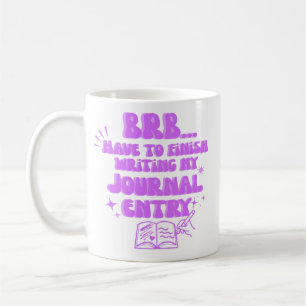 Bin gleich wieder da, muss mein Tagebucheintrag fe Kaffeetasse