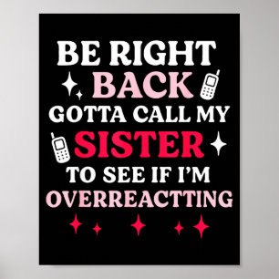 Bin gleich zurück, muss meine Schwester anrufen, u Poster