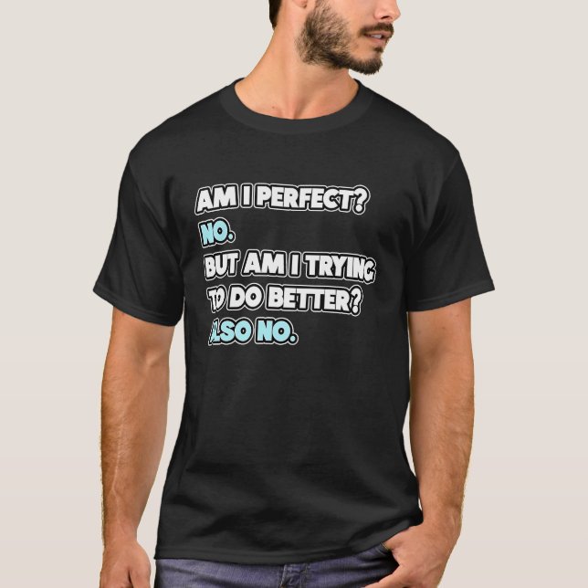 Bin I Perfect Sarcastic Spaß Joke Statement T-Shirt (Vorderseite)