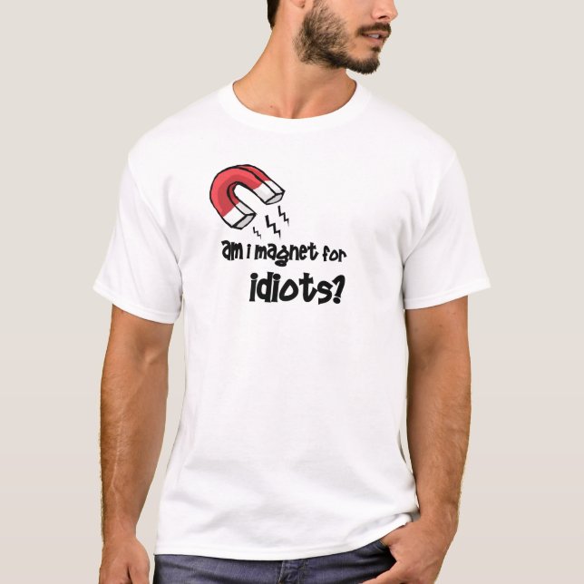 bin ich Magnet für Idioten? T-Shirt (Vorderseite)