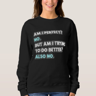 Bin ich perfekt  Sarkastischer Humor-Witz-Aussage Sweatshirt