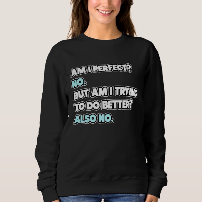 Bin ich perfekt  Sarkastischer Humor-Witz-Aussage Sweatshirt (Vorderseite)
