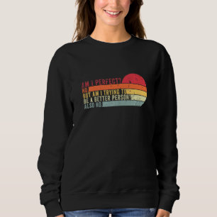 Bin ich vollkommen, ich versuche, ein besserer Men Sweatshirt