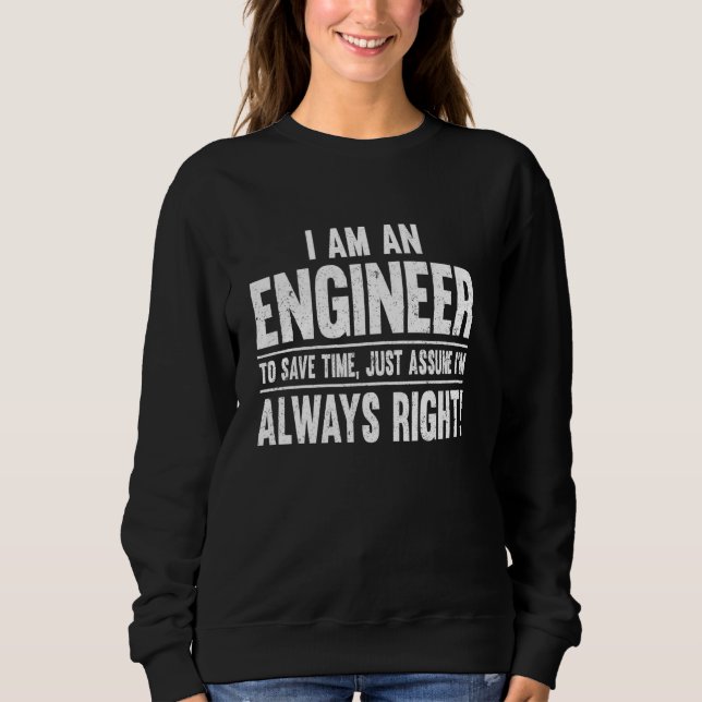 Bin Ingenieur, ich bin immer richtig Gerettet Zeit Sweatshirt (Vorderseite)