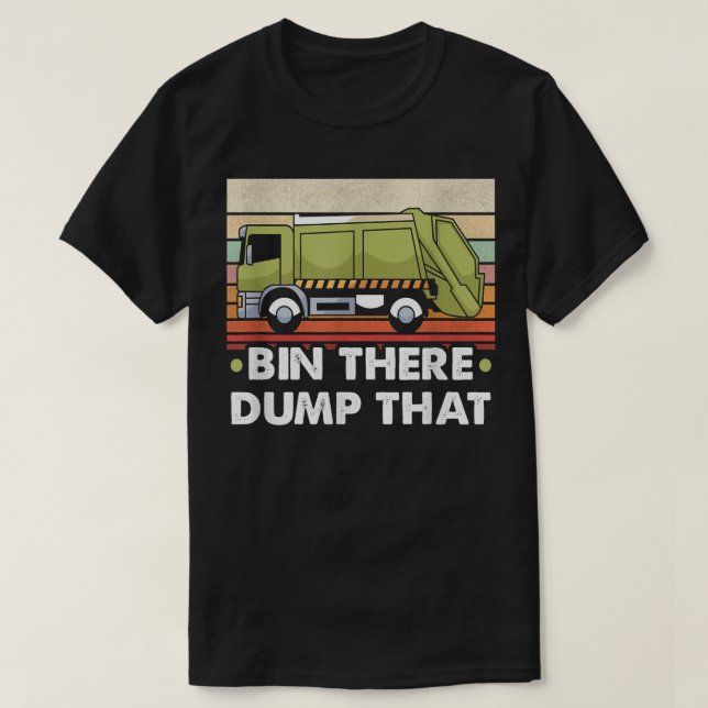 Bin There Dump That Trucker And Garbage Truck Driv T-Shirt (Design vorne)