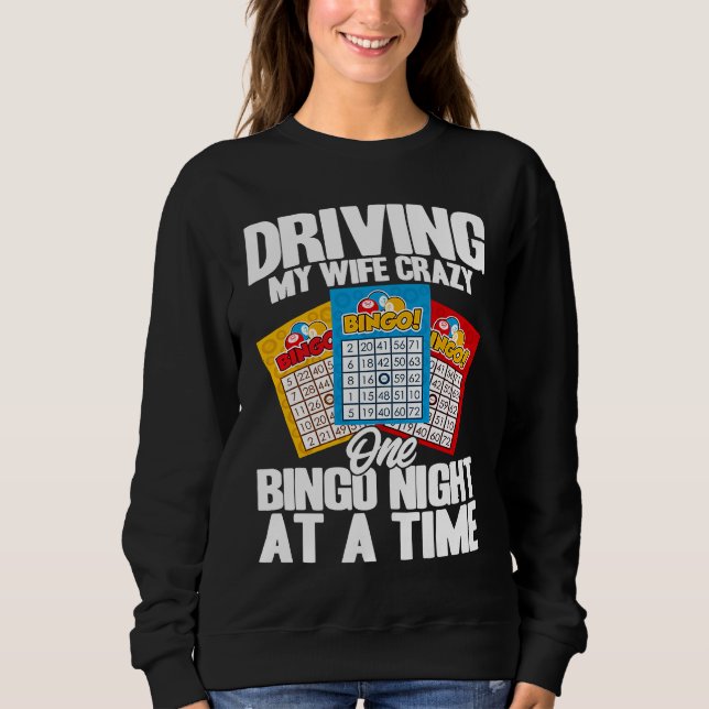 Bingo Player Driving My Wife Crazy One Bingo Night Sweatshirt (Vorderseite)