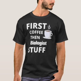Biologe zuerst Kaffee dann Job Stuff T-Shirt