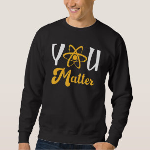 Biologie Physik Du bist wichtig Wissenschaft Frau Sweatshirt
