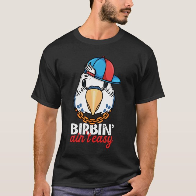 Birbing Ain't Easy Parrot I Blue Budgie Budgerigar T-Shirt (Vorderseite)
