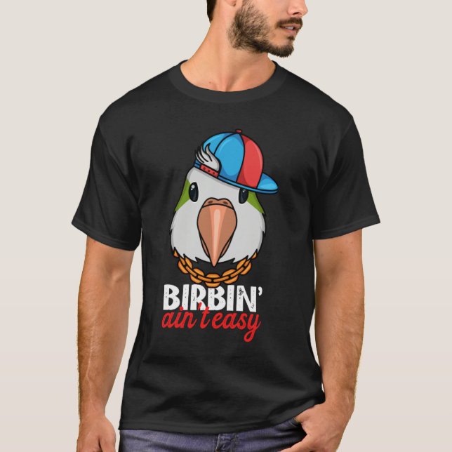 Birbing Ain't Easy Parrot I Green Monk Parakeet Qu T-Shirt (Vorderseite)