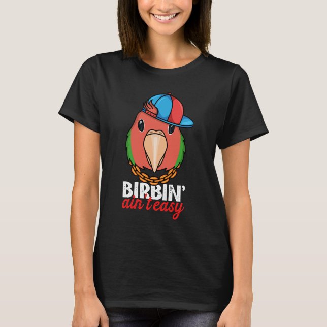 Birbing Ain't Easy Parrot I Rosy faced Green Loveb T-Shirt (Vorderseite)